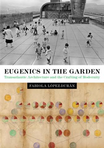 Eugenics in the Garden: Transatlantic Architecture and the Crafting of Modernity